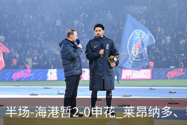 半场-海港暂2-0申花 莱昂纳多、李新翔破门 颜骏凌精彩扑救