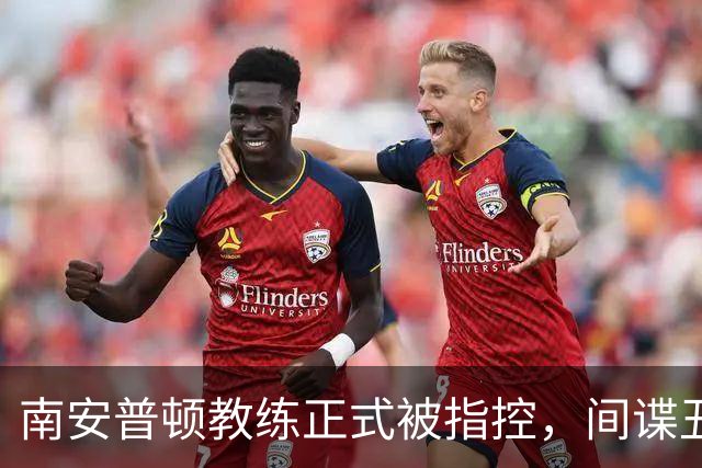 南安普顿教练正式被指控，间谍丑闻曾毁掉至少2.7亿美元英超梦