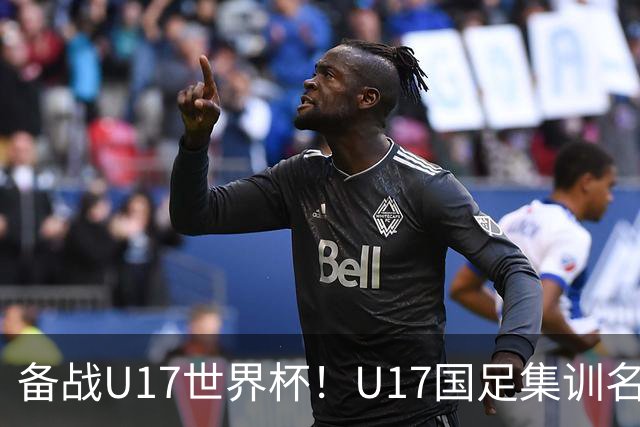 备战U17世界杯！U17国足集训名单：帅惟浩入选，张伯霖、谢晋在列