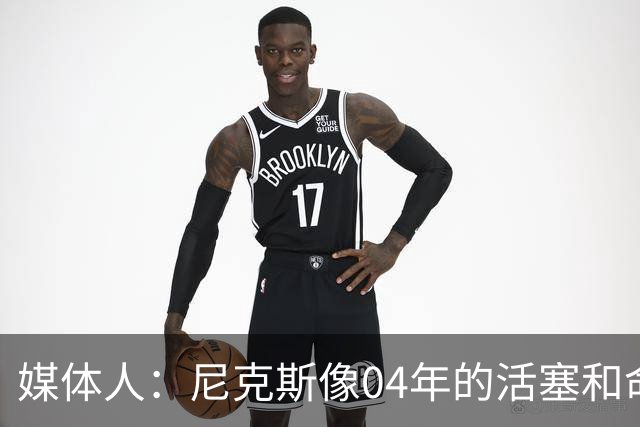 媒体人：尼克斯像04年的活塞&命硬打法更硬 防守强&进攻多点开花