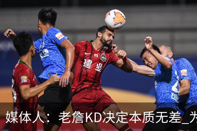 媒体人：老詹/KD决定本质无差 为夺冠离开母队巅峰抱团终颠沛流离