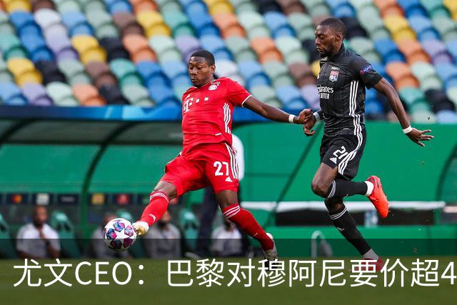 尤文CEO：巴黎对穆阿尼要价超4500万欧，谈不拢就将追求其他球员