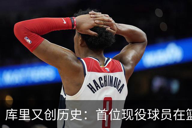 库里又创历史：首位现役球员在篮球名人堂拥有个人专属展馆