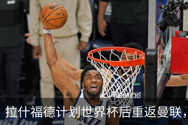 拉什福德计划世界杯后重返曼联，设法续租回巴萨！4000万违约条款名存实亡