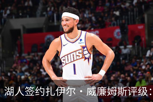 湖人签约扎伊尔·威廉姆斯评级：A- 东契奇喜欢不渴望球权的球员