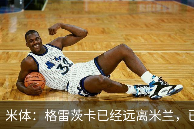 米体：格雷茨卡已经远离米兰，已经重新联系尤文但并不急于决定