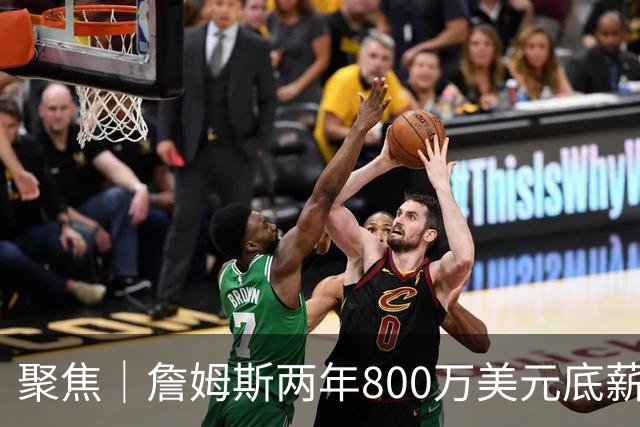 聚焦｜詹姆斯两年800万美元底薪签约76人，只为再夺一次总冠军