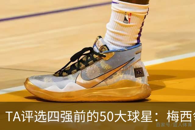 TA评选四强前的50大球星：梅西领衔，姆巴佩贝林前三，C罗落选